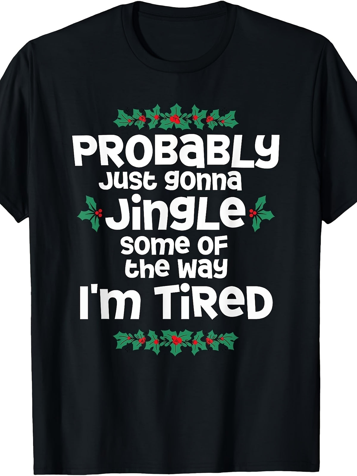 Men's & Women's Funny Christmas T-Shirt - "Probably Just Gonna Jingle Some Of The Way I'm Tired" Retro Slogan with Holly Design, Holiday Gift Suitable for Xmas Parties, Year-Round Wear, Machine Washable Apparel